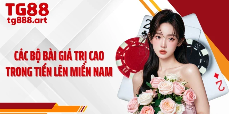 Các bộ bài giá trị cao trong tiến lên miền Nam