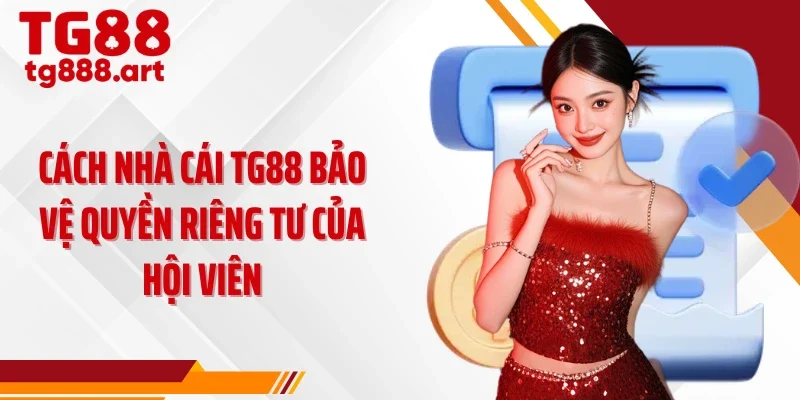 Cách nhà cái TG88 bảo vệ quyền riêng tư của hội viên