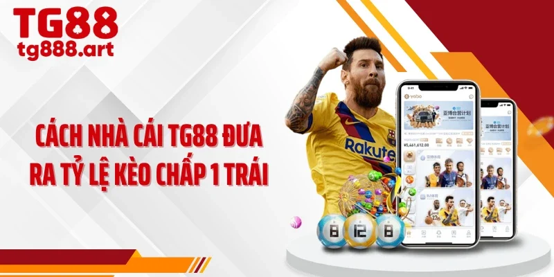 Cách nhà cái TG88 đưa ra tỷ lệ kèo chấp 1 trái