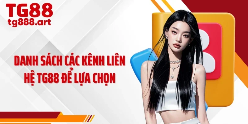 Danh sách các kênh liên hệ TG88 để lựa chọn