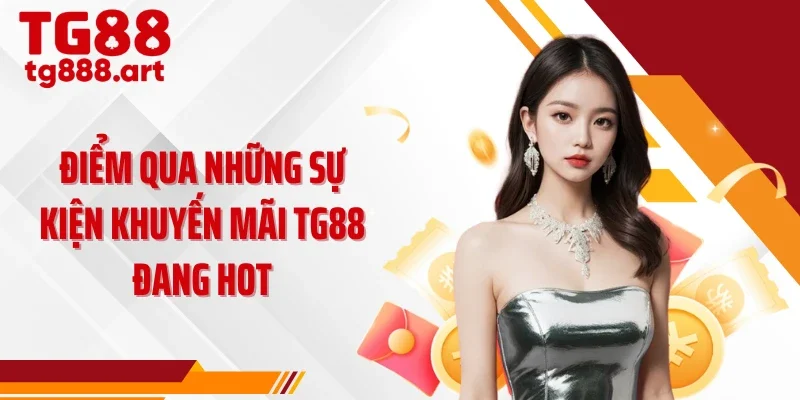 Điểm qua những sự kiện khuyến mãi TG88 đang hot