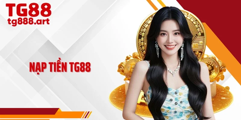 Nạp Tiền TG88 Tốc Độ Chỉ Vài Giây, Giao Dịch Không Giới Hạn
