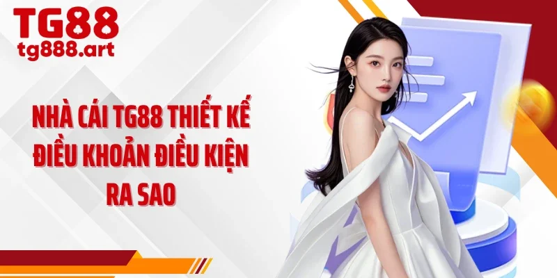 Nhà cái TG88 thiết kế điều khoản điều kiện ra sao